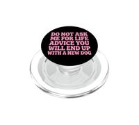 Do Not Ask Me For Life Advice You Will End Up with A New Dog PopSockets PopGrip para MagSafe