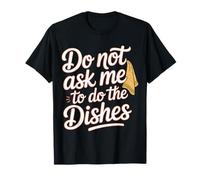 Do Not Ask Me To Do The Dishes - Camiseta