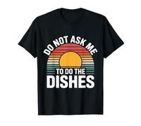 Do Not Ask Me To Do The Dishes - Camiseta