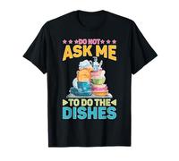 Do Not Ask Me To Do The Dishes Cocina Anti-Lavado Camiseta