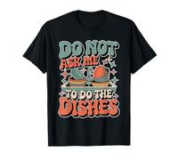 Do Not Ask Me To Do The Dishes Cocina Antilavavajillas - Camiseta