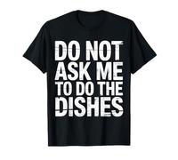 Do Not Ask Me To Do The Dishes Cocina Antilavavajillas |- Camiseta