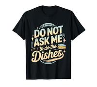 Do Not Ask Me To Do The Dishes Cocina Antilavavajillas - Camiseta