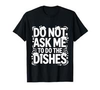 Do Not Ask Me To Do The Dishes Cocina Antilavavajillas - Camiseta