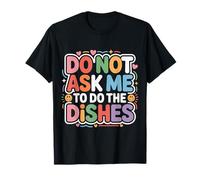 Do Not Ask Me To Do The Dishes Cocina Antilavavajillas |- Camiseta