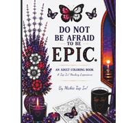 Do Not be Afraid to be Epic: A Tap In Healing Experience Adult Coloring Book