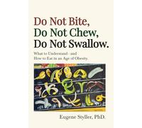 Do Not Bite, Do Not Chew, Do Not Swallow: What to Understand -- and How to Eat in an Age of Obesity.