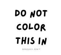 DO NOT COLOR THIS IN: Seriously, don’t