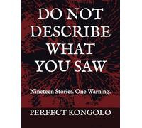 DO NOT DESCRIBE WHAT YOU SAW: Nineteen Stories. One Warning.