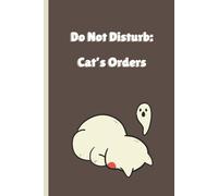 Do Not Disturb: Cat’s Orders: Blank Numbered Notebook for Lazy Days, Naps, and Ignoring Everyone but your Feline Companion