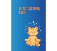 Do Not Disturb. Ever.: For cat lovers with a sense of humor and a healthy dose of sarcasm.