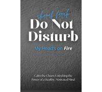 Do Not Disturb: My Head’s on Fire : Calm the Chaos: Unlocking the Power of a Healthy, Motivated Mind
