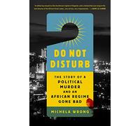 Do Not Disturb: The Story of a Political Murder and an African Regime Gone Bad