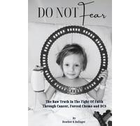 Do Not Fear: An Unfiltered, Raw Look At the Fight Of Faith Through Childhood Cancer, Forced Chemo And DCS