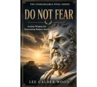 Do Not Fear: Ancient Wisdom for Overcoming Modern Anxiety (The Unshakeable Stoic Series)