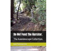 Do Not Feed The Narrator.: The Kaleidoscope Collection.