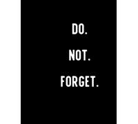Do. Not. Forget.: Your Ultimate Tool for Capturing Life's Most Important Moments