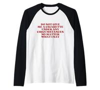 Do Not Give Me A Cigarette Under Any Circumstances Camiseta Manga Raglan