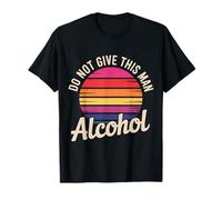 Do Not Give This Man Alcohol Warning Party Drunk |- Camiseta