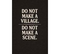 Do Not Make a Village. Do Not Make a Scene.: A Bold and Witty Notebook for Strong Personalities