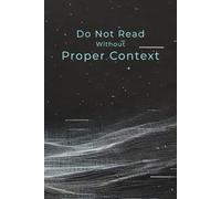 Do Not Read Without Proper Context: A Notebook for Cryptic and Private Thoughts: Witty Journal for Secretive Minds | A Great Gift for Writers and Thinkers