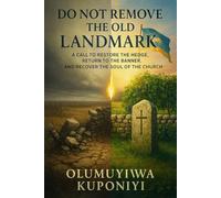 DO NOT REMOVE THE OLD LANDMARK: A Call to Restore the Hedge, Return to the Banner, and Recover the Soul of the Church