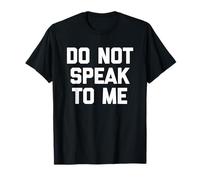 Do Not Speak To Me - Divertido Dicho sarcástico Lindo y Genial Novedad Camiseta