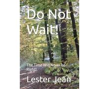 Do Not Wait!: The Time Will Never be Right!