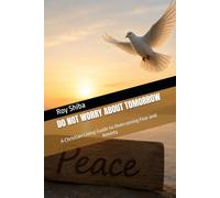 DO NOT WORRY ABOUT TOMORROW: A Christian Living Guide to Overcoming Fear and Anxiety (The Anchor Point Series)