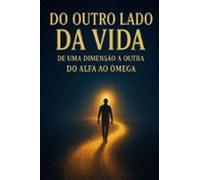 Do Outro Lado Da Vida - De Uma Dimensão A Outra - Do Alfa Ao Ômega (eb