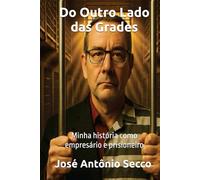 Do Outro Lado das Grades: MInha História como Empresário e Prisioneiro