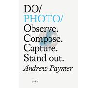 Do Photo: Observe. Compose. Capture. Stand out.: 27 (Do Books)