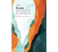 DO PLAN DELEGATE ELIMINATE (the Eisenhower Matrix): Clear the Noise. Do What Matters. 46 Organized Sets to Prioritize with Clarity.