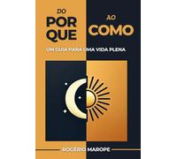 Do Porque ao Como: UM GUIA PARA UMA VIDA PLENA