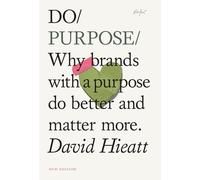 Do Purpose New Edition: Why brands with a purpose do better and matter more. (2nd Edition): 7 (Do Books, 7)