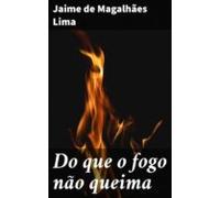 Do Que O Fogo Não Queima (ebook)