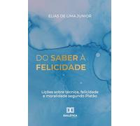 Do Saber à Felicidade: Lições sobre Técnica, Felicidade e Moralidade segundo Platão