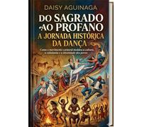 DO SAGRADO AO PROFANO:: A JORNADA HISTÓRICA DA DANÇA (histórias do mundo)
