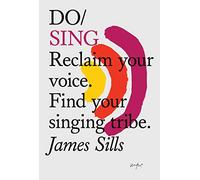 Do Sing: Reclaim your voice. Find your singing tribe.: 23 (Do Books)