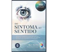 Do Sintoma ao Sentido: Biodicionário de decodificação biológica das doenças e patologias.