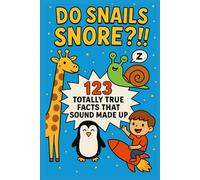 Do Snails Snore ?!: And 123 Totally True Facts That Sound Made Up - Hilarious, Educational, and Perfect for Curious Kids Aged 8-12!