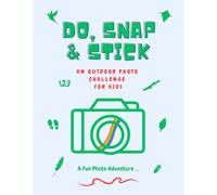 Do, Snap & Stick: An Outdoor Photo Adventure for Kids!: 60+ Outdoor Photo Challenges to Inspire Creativity, Exploration & Screen-Free Fun