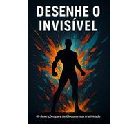 Do Texto ao Desenho - Exercícios para Liberar sua Criatividade: Desenhe o Invisível