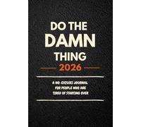 Do the Damn Thing - 2026: A No-Excuses Journal for People Who Are Tired of Starting Over