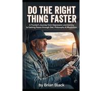 DO THE RIGHT THING FASTER: A Trucker's Journey from Depression and Anxiety to Gaining Peace through Diet, Philosophy & Meditation