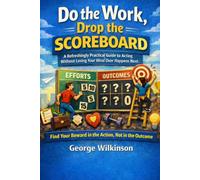 Do the Work, Drop the Scoreboard: A Refreshingly Practical Guide to Acting Without Losing Your Mind Over What Happens Next