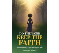 Do The Work, Keep The Faith: Aligning With Your Authentic Self