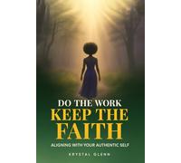 Do The Work, Keep The Faith: Aligning With Your Authentic Self