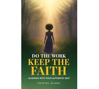 Do The Work, Keep The Faith: Aligning With Your Authentic Self