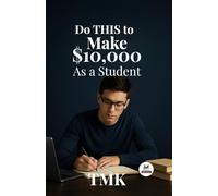 Do THIS to Make $10,000 As a Student: The Proven Roadmap for Students to Build Income, Gain Real Experience, and Achieve Financial Freedom